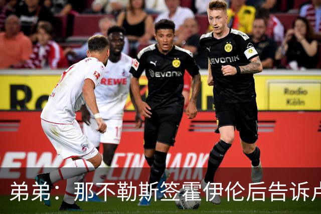弟弟：那不勒斯签霍伊伦后告诉卢卡库只能替补，他与孔蒂关系破裂